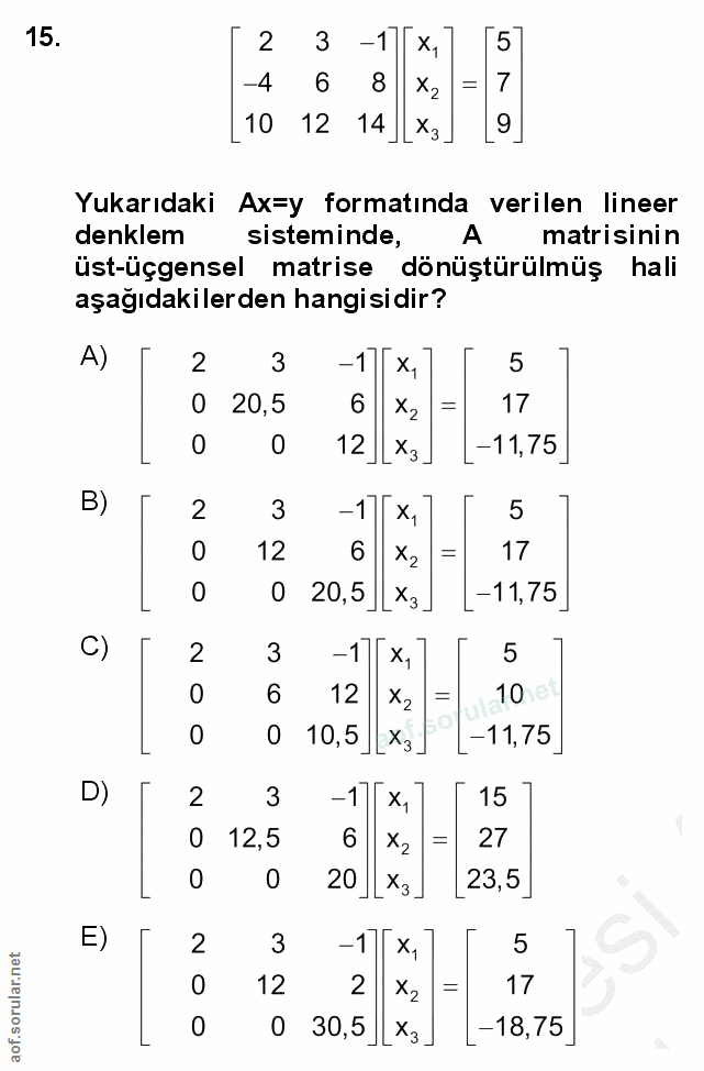 15. soru: 2 3 -17[x, [5 -4 6 8 7 7 [10 12 14X3. 9 Yukarıdaki Ax=y formatında verilen lineer denklem sisteminde, A matisinin üst…
