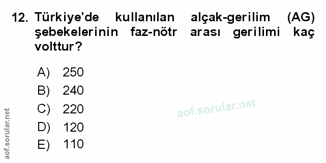 12. soru: Türkiye'de kullanılan alçak-gerilim (AG) şebekelerinin faz-nötr arası gerilimi kaç volttur? A) 250 B) 240 C) 220 D) 1…