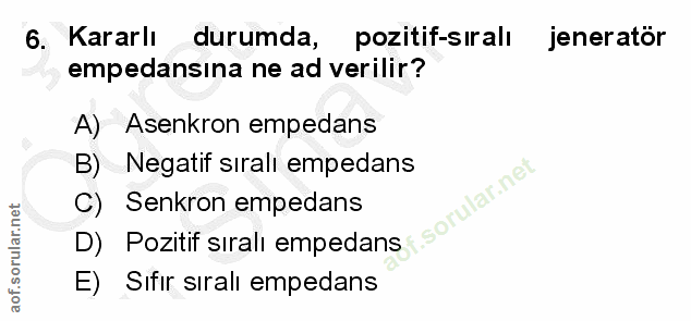6. soru: Kararlı durumda, pozitif-sıralı jenerator empedansina ne ad verilir? A) Asenkron empedans B) Negatif siralı empedans…