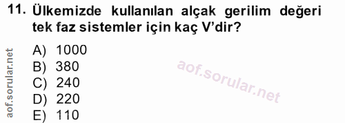 11. soru: Ülkemizde kullanılan alçak gerilim degeri tek faz sistemler için kaç V'dir? A) 1000 B) 380 C) 240 D) 220 E) 110