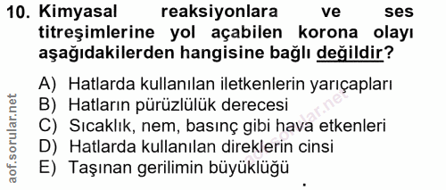 10. soru: Kimyasal reaksiyonlara ve ses titreşimlerine yol açabilen korona olayı aşağıdakilerden hangisine bağlı değildir? A) H…