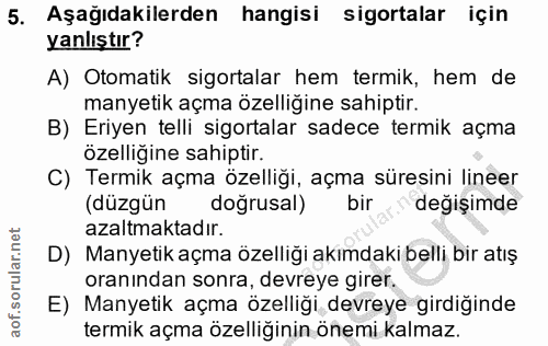 5. soru: Aşağıdakilerden hangisi sigortalar için yanlıştır? A) Otomatik sigortalar hem termik, hem de manyetik açma özelliğine…