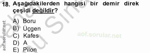 18. soru: Aşağıdakilerden hangisi bir demir direk çeşidi değildir? A) Boru B) Üçgen C) Kafes D) A E) Pilon