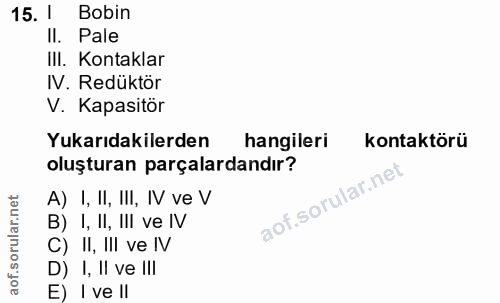 15. soru: 1 Bobin II. Pale IlI. Kontaklar IV. Redüktör V. Kapasitör Yukarıdakilerden hangileri kontaktörü oluşturan parçalardan…