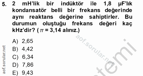 5. soru: 2 mH'lik bir indüktör ile 1,8 uF'lık kondansatör belli bir frekans değerinde aynı reaktans değerine sahiptirler. Bu d…