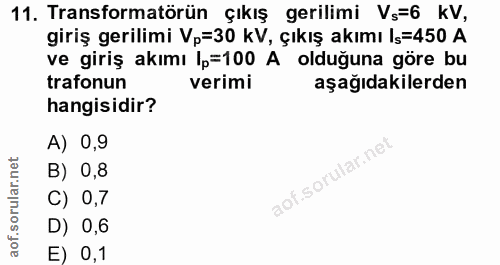 11. soru: Transformatörün çıkış gerilimi Vs=6 KV, giriş gerilimi Vp=30 kV, çıkış akımı Is=450 A ve giriş akımı lp=100 A olduğun…