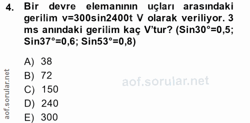 4. soru: Bir devre elemanının uçları arasındaki gerilim v=300sin2400t V olarak veriliyor. 3 ms anındaki gerilim kaç V'tur? (Si…