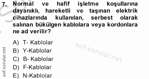 7. soru: Normalve hafif işletme koşullarına dayanıklı, hareketli ve taşınan elektrik cihazlarında kullanılan, serbest olarak s…