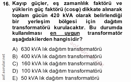 16. soru: Kayıp güçler, eş zamanlılık faktörü ve yüklerin güç faktörü (cos) dikkate alınarak toplam gücün 420 kVA olarak belirl…