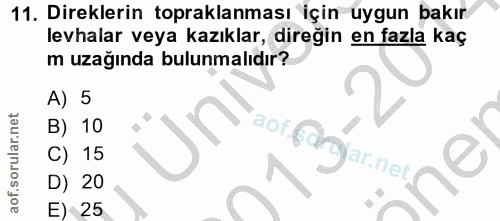 11. soru: Direklerin topraklaması için uygun bakır levhalar veya kazıklar, diregin en fazla kaç m uzağında bulunmalıdır? A) 5 B…