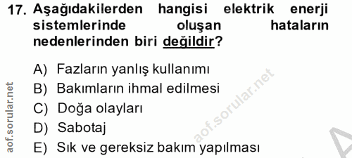 17. soru: Aşağıdakilerden hangisi elektrik enerji sistemlerinde oluşan hataların nedenlerinden biri değildir? A) Fazların yanlı…