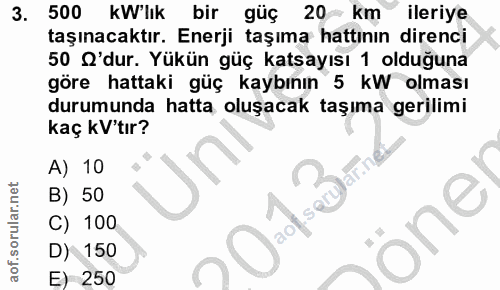 3. soru: 500 kW'lık bir güç 20 km ileriye taşınacaktır. Enerji taşıma hattının direnci 50 O'dur. Yükün güç katsayısı 1 olduğun…