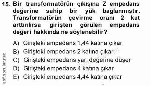 15. soru: Bir transformatörün çıkışına Z empedans değerine sahip bir yük bağlanmıştır. Transformatörün çevirme oranı 2 kat artt…