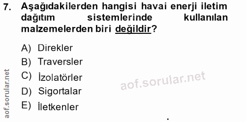 7. soru: Aşağıdakilerden hangisi havai enerji iletim dağıtım sistemlerinde kullanılan malzemelerden biri değildir? A) Direkler…