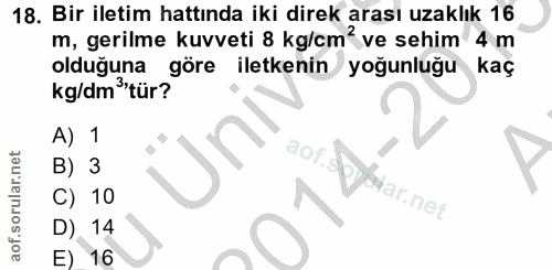 18. soru: Bir iletim hattında iki direk arası uzaklık 16 m, gerilme kuvveti 8 kg/cm? ve sehim 4 m olduğuna göre iletkenin yoğun…