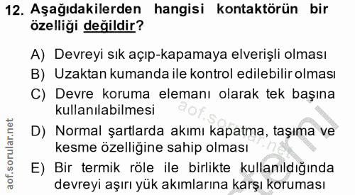 12. soru: Aşağıdakilerden hangisi kontaktörün bir özelliği değildir? A) Devreyi sık açıp-kapamaya elverişli olması B) Uzaktan k…