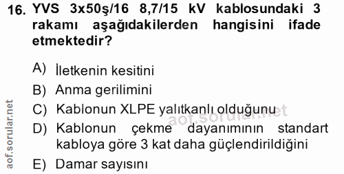 16. soru: YVS 3x50ş/16 8,7/15 kV kablosundaki 3 rakamı aşağıdakilerden hangisini ifade etmektedir? A) İletkenin kesitini B) Anm…