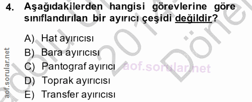 4. soru: Aşağıdakilerden hangisi görevlerine göre sınıflandırılan bir ayırıcı çeşidi değildir? A) Hat ayırıcısı B) Bara ayırıc…