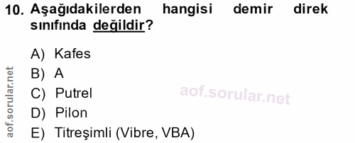 10. soru: Aşağıdakilerden hangisi demir direk sınıfında değildir? A) Kafes B) A C) Putrel D) Pilon E) Titreşimli (Vibre, VBA)