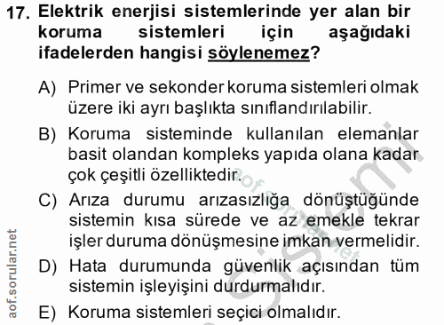 17. soru: Elektrik enerjisi sistemlerinde yer alan bir koruma sistemleri için aşağıdaki ifadelerden hangisi söylenemez? A) Prim…