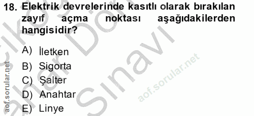 18. soru: Elektrik devrelerinde kasıtlı olarak bırakılan zayıf açma noktası aşağıdakilerden hangisidir? A) İletken B) Sigorta C…