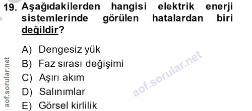 19. soru: Aşağıdakilerden hangisi elektrik enerji sistemlerinde görülen hatalardan biri değildir? A) Dengesiz yük B) Faz sırası…