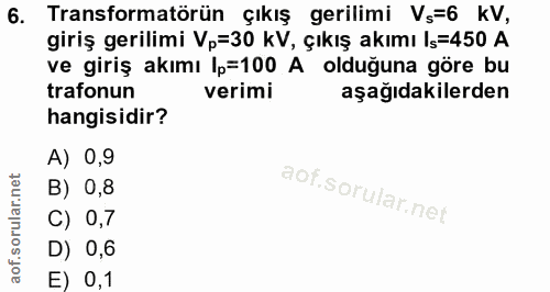 6. soru: Transformatörün çıkış gerilimi Vs=6 KV, giriş gerilimi Vp=30 kV, çıkış akımı Is=450 A ve giriş akımı lp=100 A olduğun…