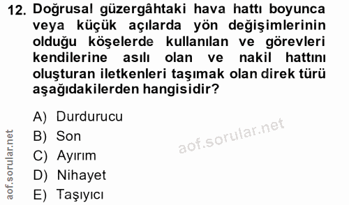 12. soru: Doğrusal güzergâhtaki hava hattı boyunca veya küçük açılarda yön değişimlerinin olduğu köşelerde kullanılan ve görevl…