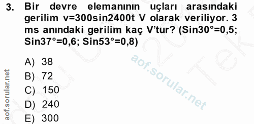 3. soru: Bir devre elemanının uçları arasındaki gerilim v=300sin2400t V olarak veriliyor. 3 ms anındaki gerilim kaç V'tur? (Si…