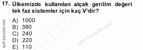 17. soru: Ülkemizde kullanılan alçak gerilim değeri tek faz sistemler için kaç V'dir? 00 380 240 220 110