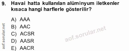 9. soru: Havai hatta kullanılan alüminyum iletkenler kısaca hangi harflerle gösterilir? A) AAA B) AAC C) ACSR D) AASR E) AACR