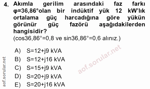 4. soru: Akımla gerilim arasındaki faz farkı ф=36,86°olan bir indüktif yük 12 kW'lık ortalama güç harcadığına göre yükün görün…