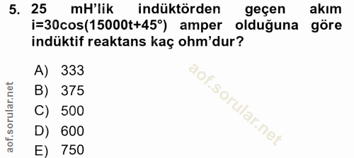 5. soru: 25 mH'lik indüktörden geçen akım i=30cos(15000t+45°) amper olduğuna göre indüktif reaktans kaç ohm'dur? A) 333 B) 375…