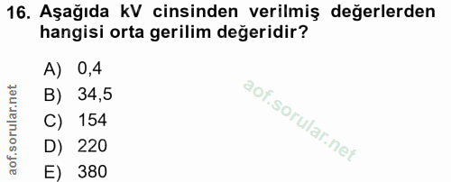 16. soru: Aşağıda kV cinsinden verilmiş değerlerden hangisi orta gerilim değeridir? A) 0,4 B) 34,5 C) 154 D) 220 E) 380