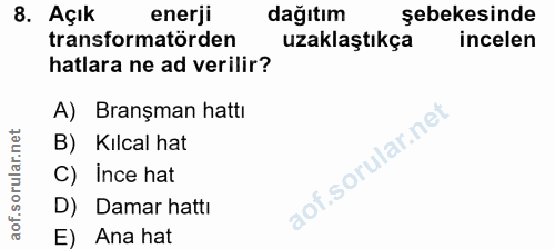 8. soru: Açık enerji dağıtım şebekesinde transformatörden uzaklaştıkça incelen hatlara ne ad verilir? A) Branşman hattı B) Kil…