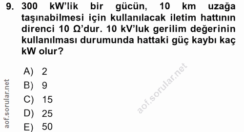 9. soru: 300 kW'lik bir gücün, 10 km uzağa uzağa taşınabilmesi için kullanılacak iletim hattının direnci 10 O'dur. 10 kV'luk g…