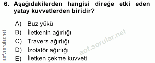 6. soru: Aşağıdakilerden hangisi direğe etki eden yatay kuvvetlerden biridir? A) Buz yükü B)İletkenin ağırlığı C) Travers ağır…