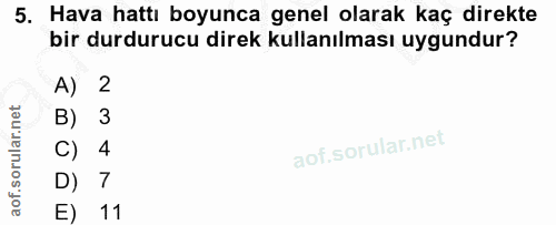 5. soru: Hava hattı boyunca genel olarak kaç direkte bir durdurucu direk kullanılması uygundur? A) 2 B) 3 C) 4 D) 7 E) 11