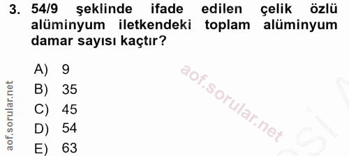 3. soru: 54/9 şeklinde ifade edilen çelik özlü alüminyum iletkendeki toplam alüminyum damar sayısı kaçtır? A) 9 B) 35 C) 45 D)…
