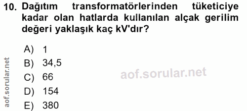 10. soru: Dağıtım transformatörlerinden tüketiciye kadar olan hatlarda kullanılan alçak gerilim değeri yaklaşık kaç kV'dır? A)…