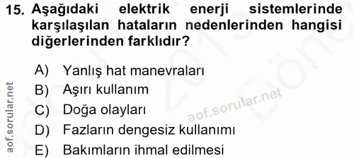 15. soru: Aşağıdaki elektrik enerji sistemlerinde karşılaşılan hataların nedenlerinden hangisi diğerlerinden farklıdır? A) Yanl…