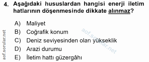 4. soru: Aşağıdaki hususlardan hangisi enerji iletim hatlarının döşenmesinde dikkate alınmaz? A) Maliyet B) Coğrafik konum C)…