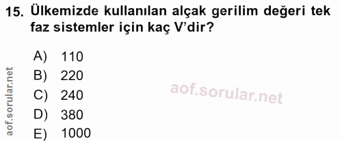 15. soru: Ülkemizde kullanılan alçak gerilim değeri tek faz sistemler için kaç V'dir? A) 110 B) 220 C) 240 D) 380 1000