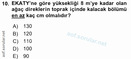 10. soru: EKATY'ne göre yüksekliği 8 m'ye kadar olan ağaç direklerin toprak içinde kalacak bölümü en az kaç cm olmalıdır? A) 13…