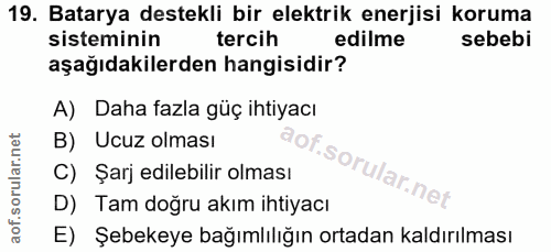 19. soru: Batarya destekli bir elektrik enerjisi koruma sisteminin tercih edilme sebebi aşağıdakilerden hangisidir? A) Daha faz…