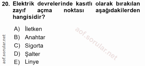20. soru: Elektrik devrelerinde kasıtlı olarak bırakılan zayıf açma noktası aşağıdakilerden hangisidir? A) İletken B) Anahtar C…