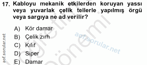 17. soru: Kabloyu mekanik etkilerden koruyan yassı veya yuvarlak çelik tellerle yapılmış örgü veya sargıya ne ad verilir? A) Kö…