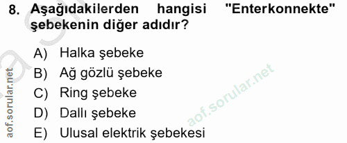 8. soru: Aşağıdakilerden hangisi "Enterkonnekte" şebekenin diğer adıdır? A) Halka şebeke B) Ağ gözlü şebeke of. C) Ring şebeke…