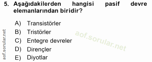 5. soru: Aşağıdakilerden hangisi pasif devre elemanlarından biridir? A) Transistörler B) Tristörler C) Entegre devreler D) Dir…