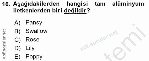 16. soru: Aşağıdakilerden hangisi tam alüminyum iletenlerden biri değildir? A) Pansy B) Swallow C) Rose emi D) Lily E) Poppy